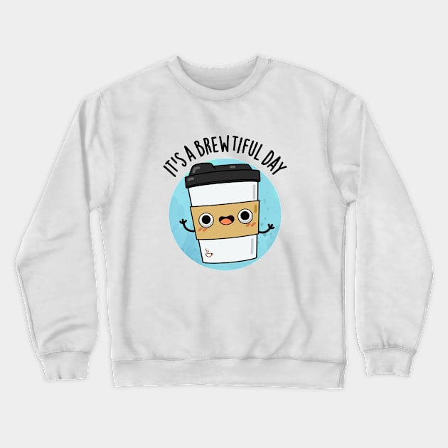 It's A Brewtiful Day Cute Coffee Pun Crewneck Sweatshirt by punnybone